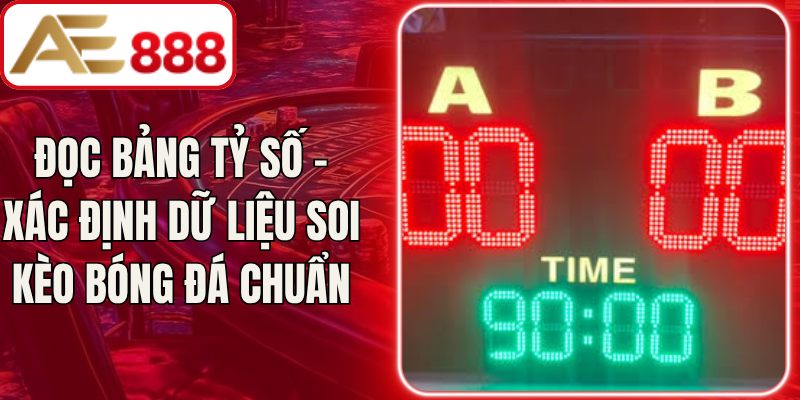 Đọc bảng tỷ số - Xác định dữ liệu soi kèo bóng đá chuẩn