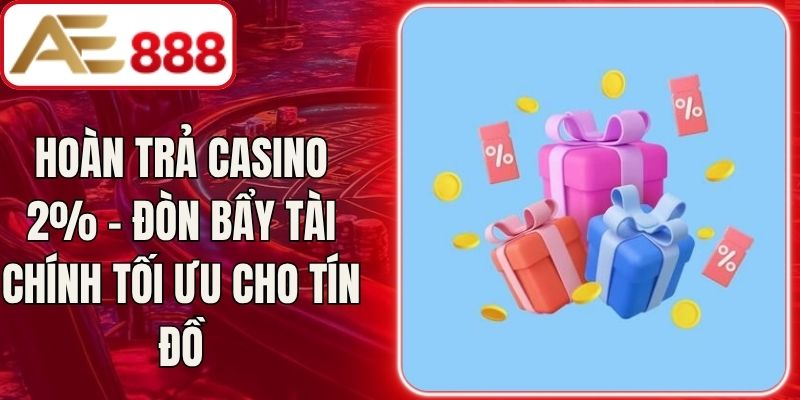 Hoàn Trả Casino 2% – Đòn Bẩy Tài Chính Tối Ưu Cho Tín Đồ