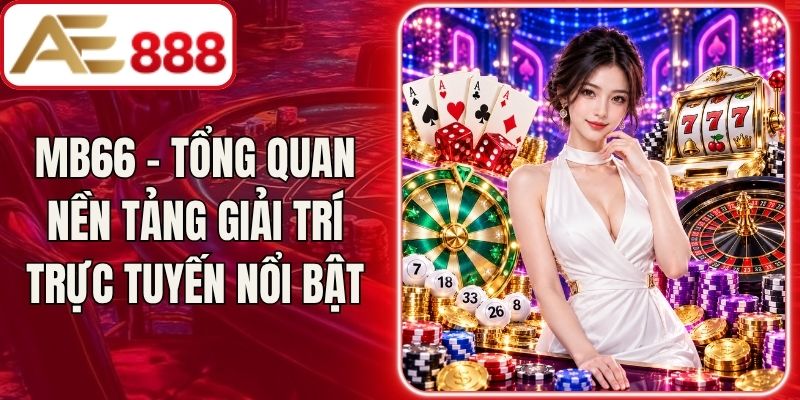 Mb66 - Tổng Quan Nền Tảng Giải Trí Trực Tuyến Nổi Bật