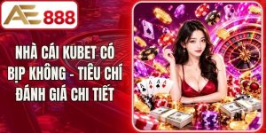 Nhà Cái Kubet Có Bịp Không - Tiêu Chí Đánh Giá Chi Tiết