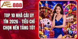 TOP 10 Nhà Cái Uy Tín 2026 - Tiêu Chí Chọn Nền Tảng Tốt