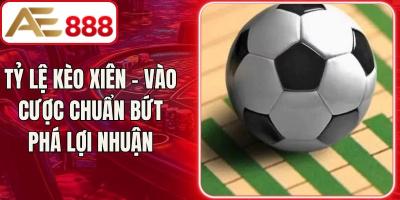 Tỷ Lệ Kèo Xiên - Vào Cược Chuẩn Bứt Phá Lợi Nhuận