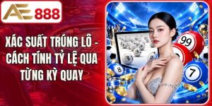 Xác Suất Trúng Lô - Cách Tính Tỷ Lệ Qua Từng Kỳ Quay